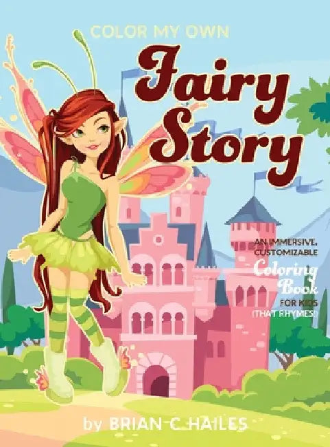 Color My Own Fairy Story: An Immersive, Customizable Coloring Book for Kids (That Rhymes!) by Brian C. Hailes