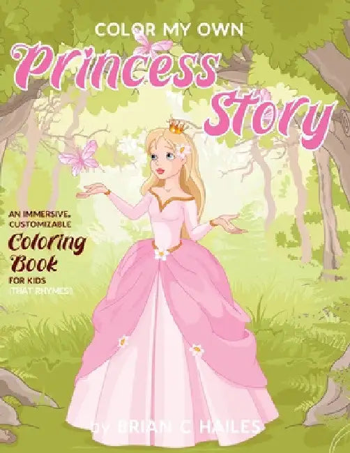 Color My Own Princess Story: An Immersive, Customizable Coloring Book for Kids (That Rhymes!) by Brian C. Hailes