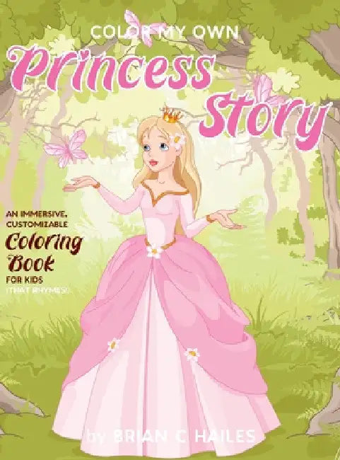 Color My Own Princess Story: An Immersive, Customizable Coloring Book for Kids (That Rhymes!) by Brian C. Hailes