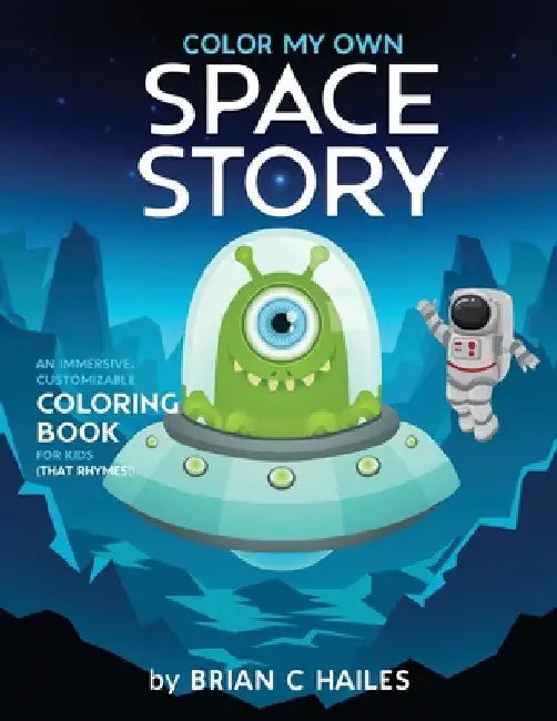 Color My Own Space Story: An Immersive, Customizable Coloring Book for Kids (That Rhymes!) by Brian C. Hailes