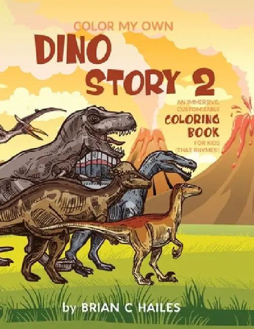 Color My Own Dino Story 2: An Immersive, Customizable Coloring Book for Kids (That Rhymes!) by Brian C. Hailes