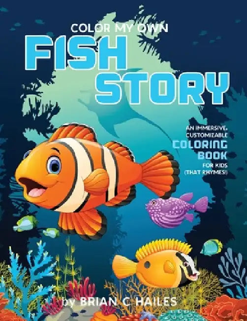 Color My Own Fish Story: An Immersive, Customizable Coloring Book for Kids (That Rhymes!) by Brian C. Hailes