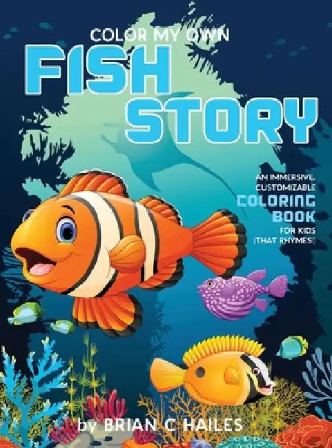 Color My Own Fish Story: An Immersive, Customizable Coloring Book for Kids (That Rhymes!) by Brian C. Hailes