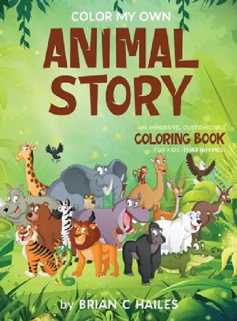 Color My Own Animal Story: An Immersive, Customizable Coloring Book for Kids (That Rhymes!) by Brian C. Hailes