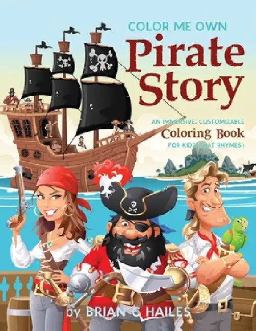 Color Me Own Pirate Story: An Immersive, Customizable Coloring Book for Kids (That Rhymes!) by Brian C. Hailes