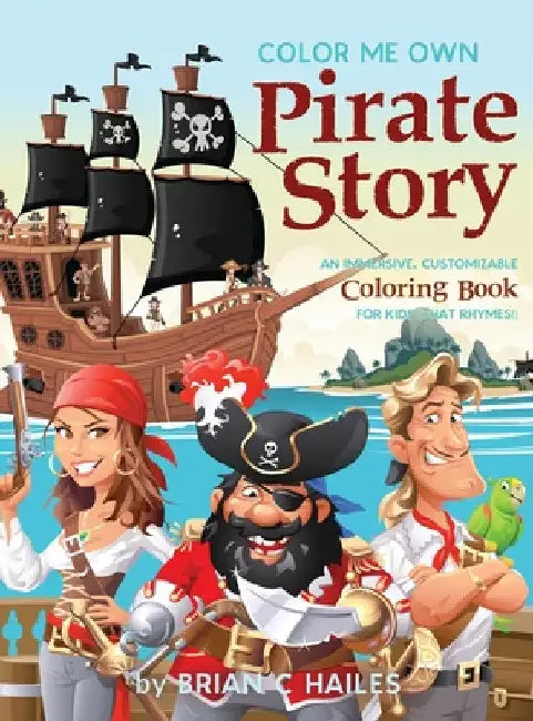 Color Me Own Pirate Story: An Immersive, Customizable Coloring Book for Kids (That Rhymes!) by Brian C. Hailes