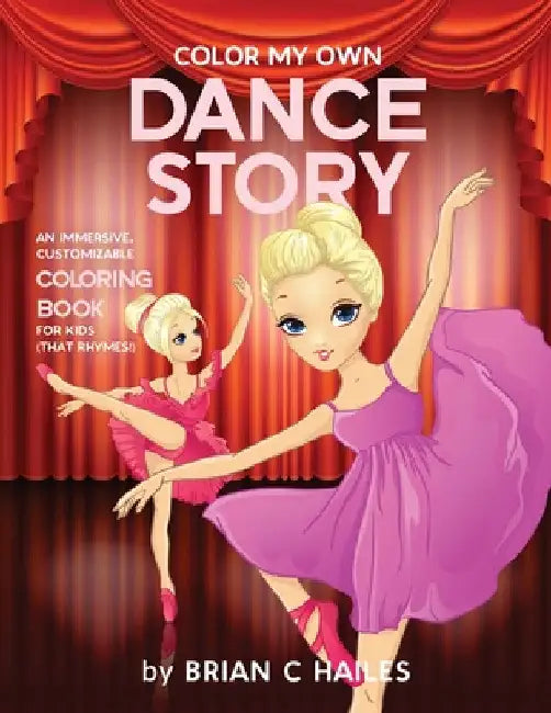 Color My Own Dance Story: An Immersive, Customizable Coloring Book for Kids (That Rhymes!) by Brian C. Hailes