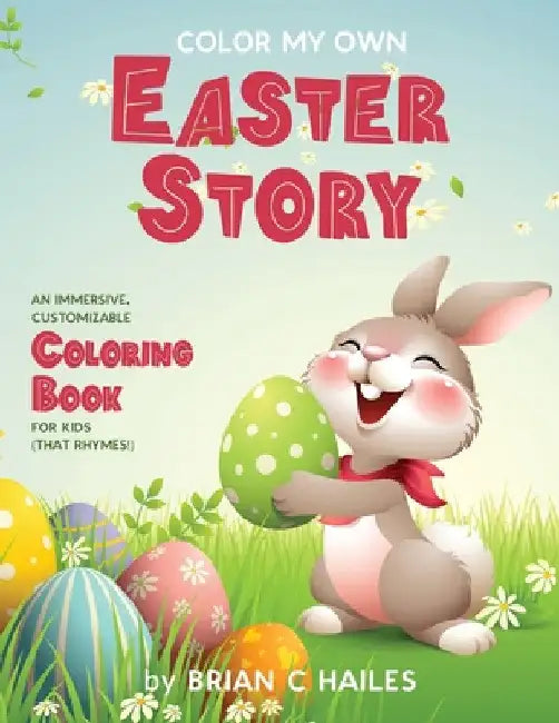 Color My Own Easter Story: An Immersive, Customizable Coloring Book for Kids (That Rhymes!) by Brian C. Hailes