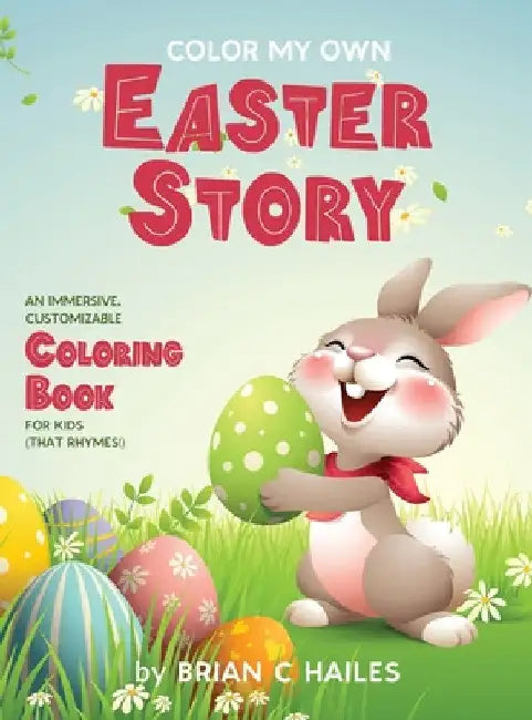 Color My Own Easter Story: An Immersive, Customizable Coloring Book for Kids (That Rhymes!) by Brian C. Hailes