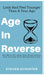 Age in Reverse: Get More Fit, Keep Your Brain Active, And Increase Your Energy Every Day - Look And Feel Younger Than A Year Ago by Steven Schuster
