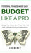 Budget Like A Pro: Manage Your Money, Pay Off Your Debts, And Walk The Road Of Financial Independence - Personal Finance Made Easy by Zoe McKey