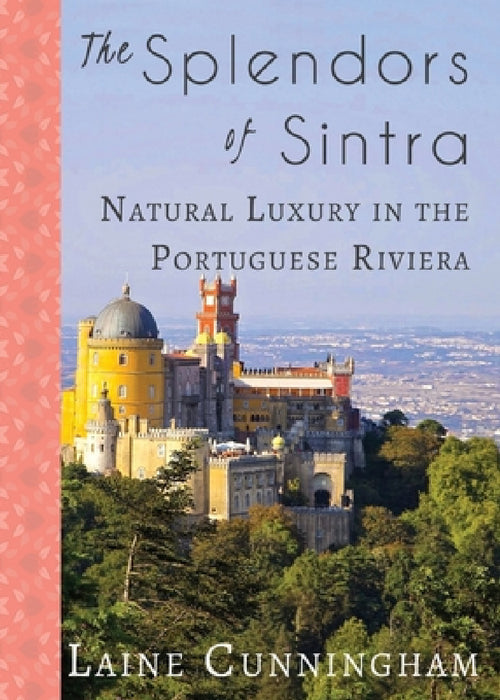The Splendors of Sintra: Natural Luxury in the Portuguese Riviera by Laine Cunningham, Leya Angel