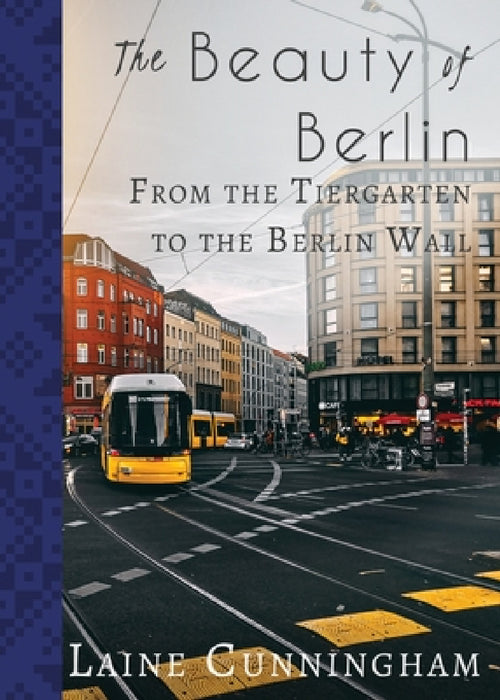 The Beauty of Berlin: From the Tiergarten to the Berlin Wall by Laine Cunningham, Angel Leya
