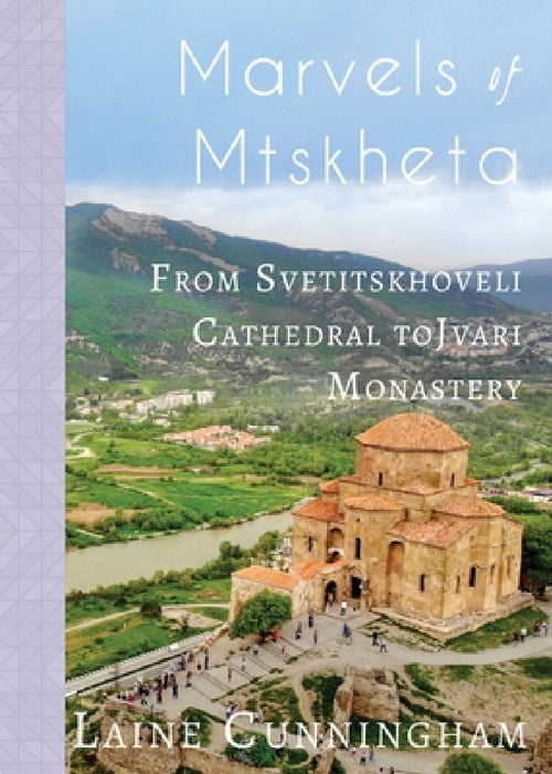 Marvels of Mtskheta: From Svetitskhoveli Cathedral to Jvari Monastery by Laine Cunningham, Angel Leya