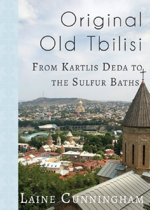 Original Old Tbilisi: From Kartlis Deda to the Sulfur Baths by Laine Cunningham, Angel Leya
