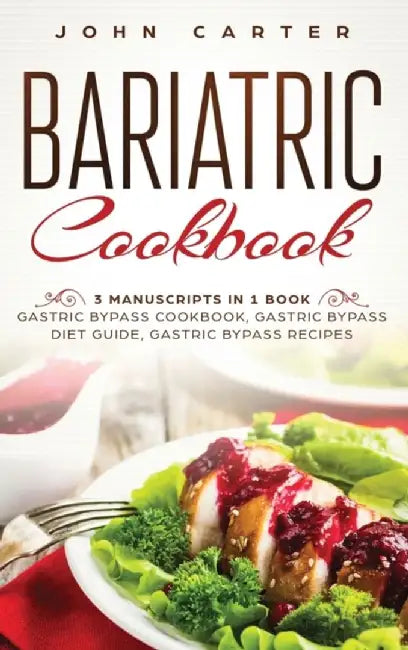 Bariatric Cookbook: 3 Manuscripts in 1 Book - Gastric Bypass Cookbook, Gastric Bypass Diet Guide, Gastric Bypass Recipes by John Carter