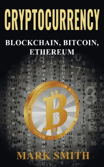 Cryptocurrency: 3 In 1 - Blockchain, Bitcoin, Ethereum by Mark Smith