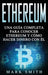Ethereum: Una Guía Completa para Conocer Ethereum y Cómo Hacer Dinero Con Él (Libro en Español/Ethereum Book Spanish Version) by Mark Smith