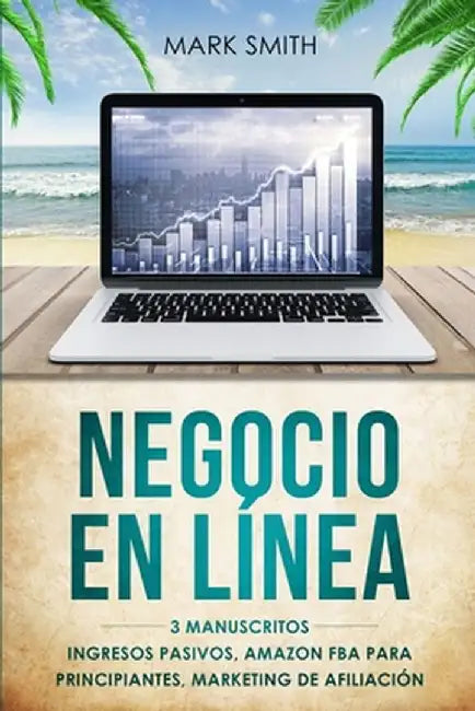 Negocio En Línea: 3 Manuscritos - Ingresos Pasivos, Amazon FBA Para Principiantes, Marketing De Afiliación (Online Business Spanish Vers by Mark Smith