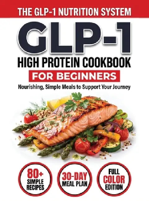 GLP-1 High-Protein Cookbook for Beginners: 80+ Easy, Muscle-Protecting Recipes for Healthy Weight Loss, Appetite Control & Sustainable Results by John Carter