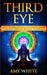 Third Eye: Simple Techniques to Awaken Your Third Eye Chakra With Guided Meditation, Kundalini, and Hypnosis (psychic abilities, by Amy White