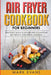 Air Fryer Cookbook for Beginners: Delicious, Quick & Easy Recipes to Save Time, Eat Healthy, and Enjoy Cooking by Mark Evans