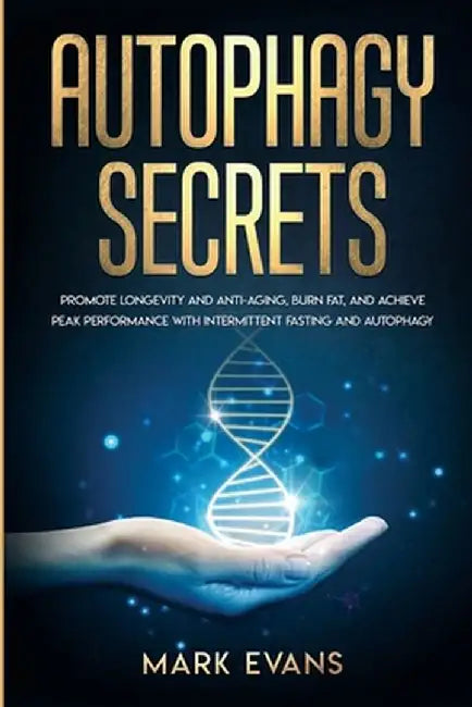 Autophagy: Secrets - Promote Longevity and Anti-Aging, Burn Fat, and Achieve Peak Performance with Intermittent Fasting and Autop by Mark Evans