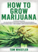 How to Grow Marijuana: 3 Books in 1 - The Complete Beginner's Guide for Growing Top-Quality Weed Indoors and Outdoors by Tom Whistler