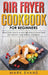 Air Fryer Cookbook for Beginners: Delicious, Quick & Easy Recipes to Save Time, Eat Healthy, and Enjoy Cooking by Mark Evans