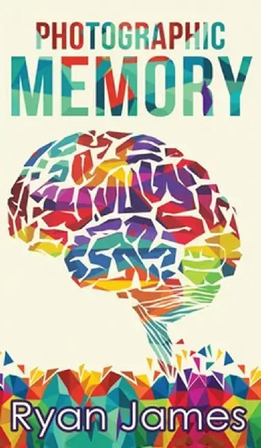 Photographic Memory: Simple, Proven Methods to Remembering Anything Faster, Longer, Better (Accelerated Learning Series) (Volume 1) by Ryan James