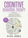 Cognitive Behavioral Therapy: Ultimate 4 Book Bundle to Retrain Your Brain and Overcome Depression, Anxiety, and Phobias by Ryan James