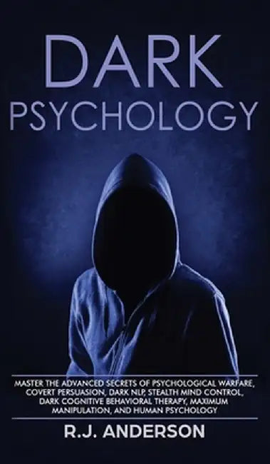 Dark Psychology: Master the Advanced Secrets of Psychological Warfare, Covert Persuasion, Dark NLP, Stealth Mind Control, Dark Cognitiv by R. J. Anderson