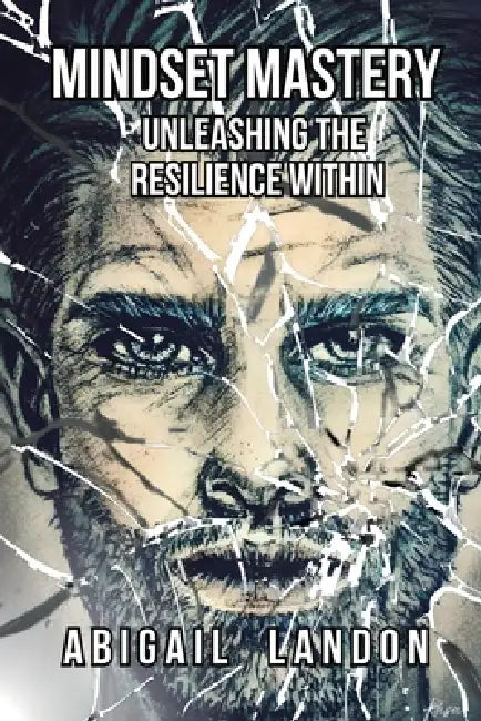 Mindset Mastery: Unleashing the Resilience Within by Abigail Landon