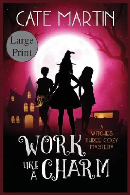 Work Like a Charm: A Witches Three Cozy Mystery by Cate Martin
