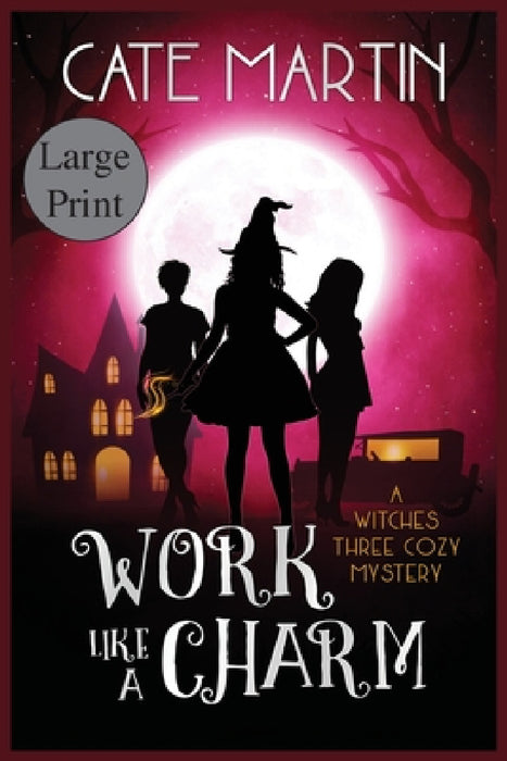 Work Like a Charm: A Witches Three Cozy Mystery by Cate Martin