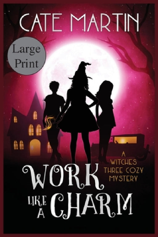 Work Like a Charm: A Witches Three Cozy Mystery by Cate Martin