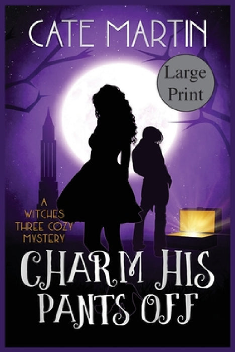 Charm His Pants Off: A Witches Three Cozy Mystery by Cate Martin