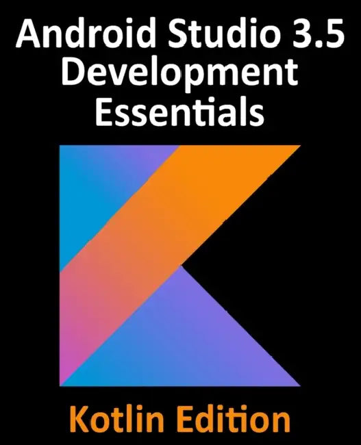 Android Studio 3.5 Development Essentials - Kotlin Edition: Developing Android 10 (Q) Apps Using Android Studio 3.5, Kotlin and Android Jetpack by Neil Smyth