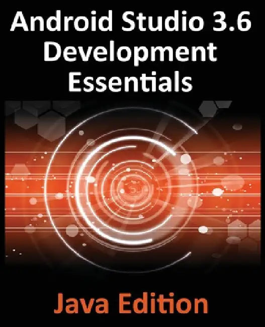 Android Studio 3.6 Development Essentials - Java Edition: Developing Android 9 (Q) Apps Using Android Studio 3.5, Java and Android Jetpack by Neil Smyth