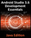 Android Studio 3.6 Development Essentials - Java Edition: Developing Android 9 (Q) Apps Using Android Studio 3.5, Java and Android Jetpack by Neil Smyth