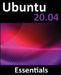 Ubuntu 20.04 Essentials: A Guide to Ubuntu 20.04 Desktop and Server Editions by Neil Smyth