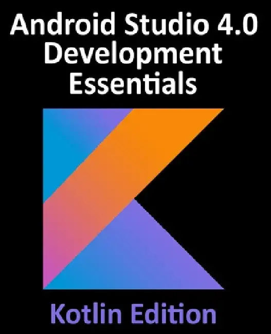 Android Studio 4.0 Development Essentials - Kotlin Edition: Developing Android Apps Using Android Studio 4.0, Kotlin and Android Jetpack by Neil Smyth