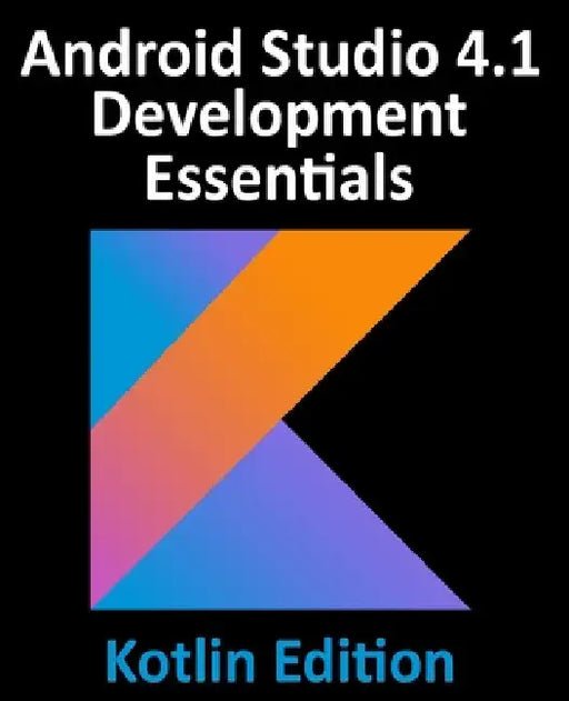 Android Studio 4.1 Development Essentials - Kotlin Edition: Developing Android 11 Apps Using Android Studio 4.1, Kotlin and Android Jetpack by Neil Smyth