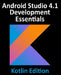 Android Studio 4.1 Development Essentials - Kotlin Edition: Developing Android 11 Apps Using Android Studio 4.1, Kotlin and Android Jetpack by Neil Smyth