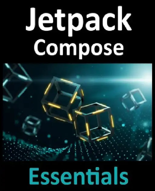 Jetpack Compose Essentials: Developing Android Apps with Jetpack Compose, Android Studio, and Kotlin by Neil Smyth