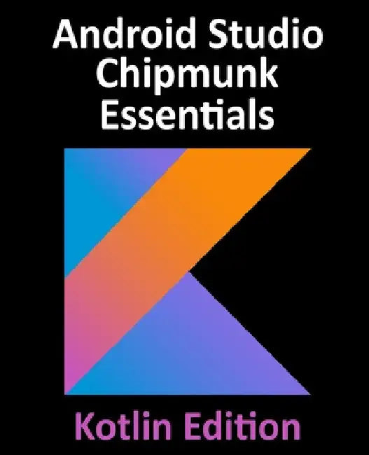 Android Studio Chipmunk Essentials - Kotlin Edition: Developing Android Apps Using Android Studio 2021.2.1 and Kotlin by Neil Smyth
