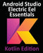 Android Studio Electric Eel Essentials - Kotlin Edition: Developing Android Apps Using Android Studio 2022.1.1 and Kotlin by Smyth