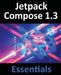 Jetpack Compose 1.3 Essentials: Developing Android Apps with Jetpack Compose 1.3, Android Studio, and Kotlin by Neil Smyth