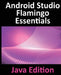 Android Studio Flamingo Essentials - Java Edition: Developing Android Apps Using Android Studio 2022.2.1 and Java by Neil Smyth