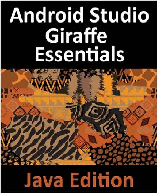 Android Studio Giraffe Essentials - Java Edition: Developing Android Apps Using Android Studio 2022.3.1 and Java by Smyth, Neil